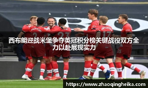 西布朗迎战米堡争夺英冠积分榜关键战役双方全力以赴展现实力