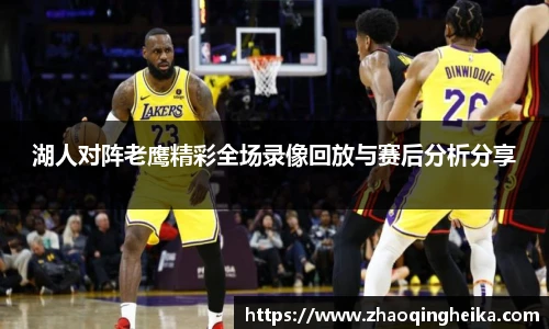 湖人对阵老鹰精彩全场录像回放与赛后分析分享